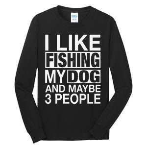 I Like Fishing My Dog Maybe Three People Funny Fishing Gift Tall Long Sleeve T-Shirt