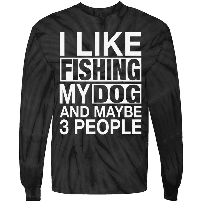 I Like Fishing My Dog Maybe Three People Funny Fishing Gift Tie-Dye Long Sleeve Shirt