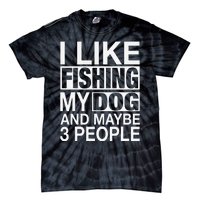 I Like Fishing My Dog Maybe Three People Funny Fishing Gift Tie-Dye T-Shirt