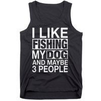 I Like Fishing My Dog Maybe Three People Funny Fishing Gift Tank Top