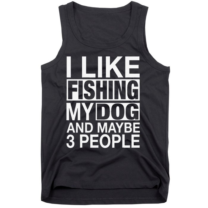 I Like Fishing My Dog Maybe Three People Funny Fishing Gift Tank Top