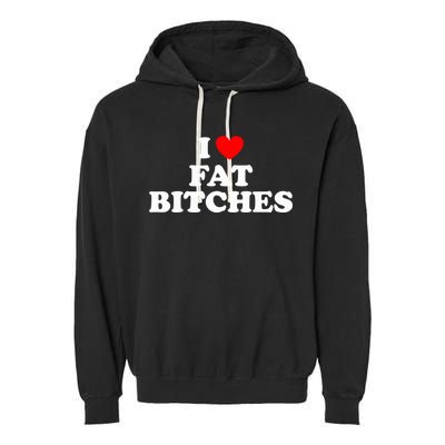 I Love Fat Bitches Great Gift Garment-Dyed Fleece Hoodie
