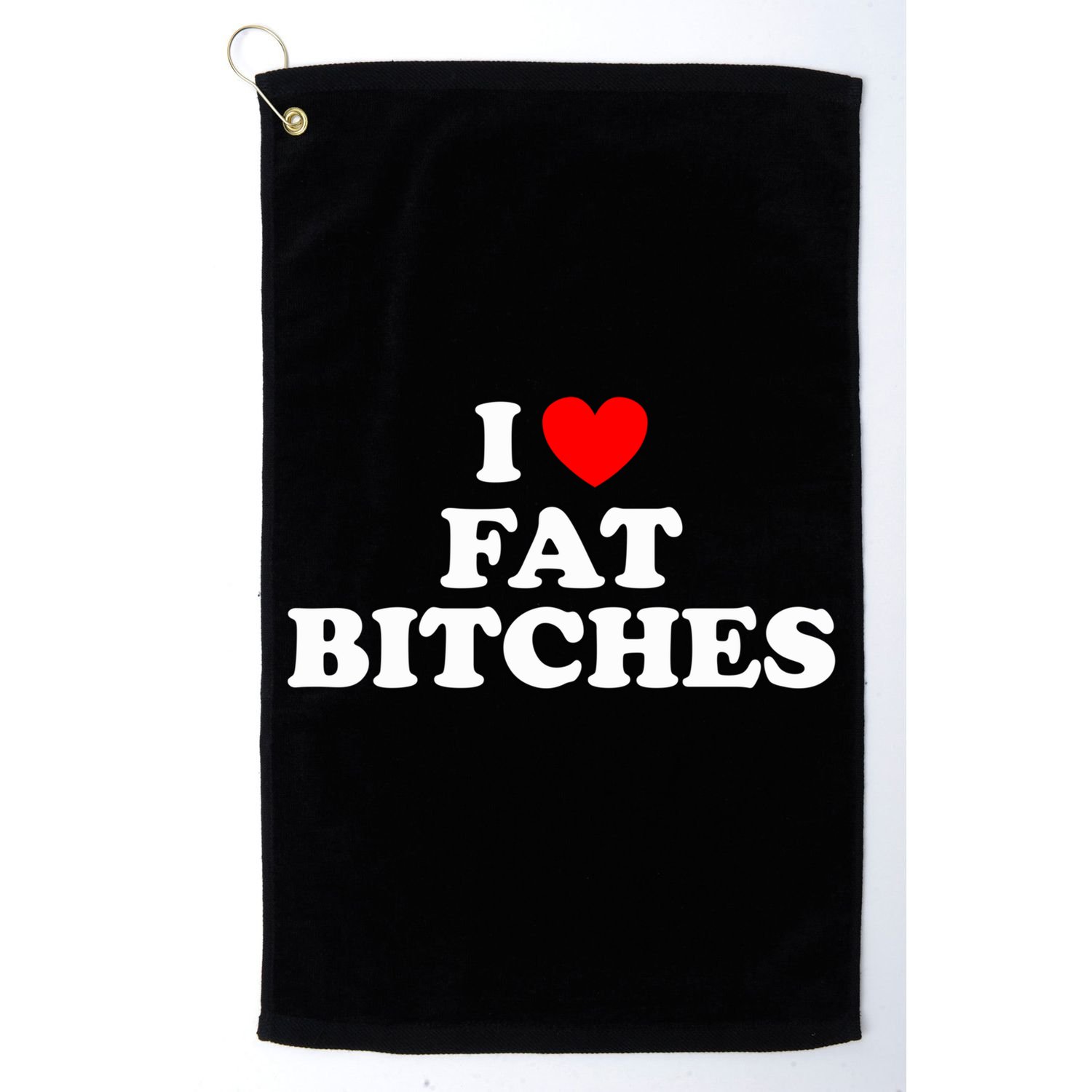 I Love Fat Bitches Great Gift Golf Towel