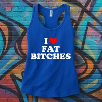 I Love Fat Bitches Great Gift Womens Tank Top