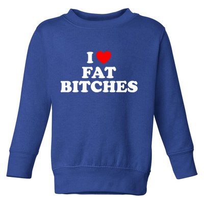 I Love Fat Bitches Great Gift Toddler Sweatshirt