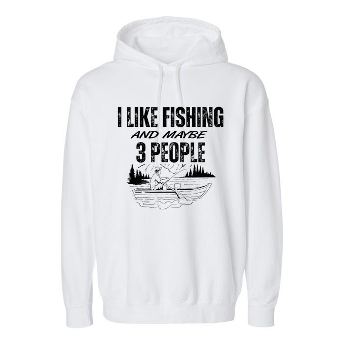 I Like Fishing And Maybe Three People Funny Fishing Garment-Dyed Fleece Hoodie