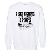 I Like Fishing And Maybe Three People Funny Fishing Garment-Dyed Sweatshirt