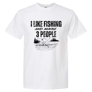 I Like Fishing And Maybe Three People Funny Fishing Garment-Dyed Heavyweight T-Shirt