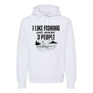 I Like Fishing And Maybe Three People Funny Fishing Premium Hoodie