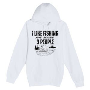 I Like Fishing And Maybe Three People Funny Fishing Premium Pullover Hoodie