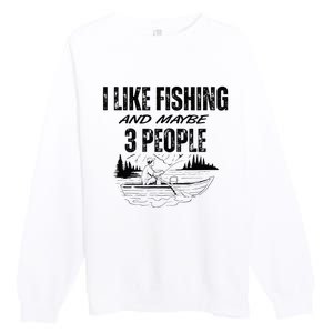 I Like Fishing And Maybe Three People Funny Fishing Premium Crewneck Sweatshirt