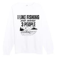 I Like Fishing And Maybe Three People Funny Fishing Premium Crewneck Sweatshirt