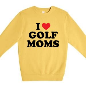 I Love Golf Moms Funny Design Gift Premium Crewneck Sweatshirt