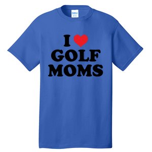 I Love Golf Moms Funny Design Gift Tall T-Shirt