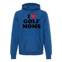 I Love Golf Moms Funny Design Gift Premium Hoodie