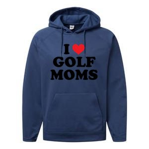 I Love Golf Moms Funny Design Gift Performance Fleece Hoodie