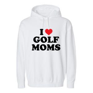 I Love Golf Moms Funny Design Gift Garment-Dyed Fleece Hoodie