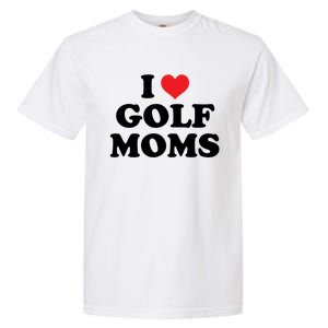 I Love Golf Moms Funny Design Gift Garment-Dyed Heavyweight T-Shirt