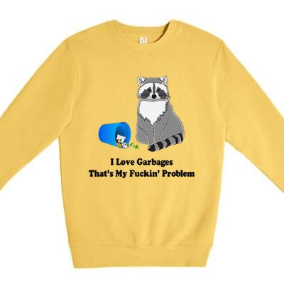 I Love Garbages That's My Fuckin Problem Funny Raccoon Love My Fucking Problem Premium Crewneck Sweatshirt