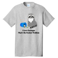 I Love Garbages That's My Fuckin Problem Funny Raccoon Love My Fucking Problem Tall T-Shirt