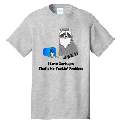 I Love Garbages That's My Fuckin Problem Funny Raccoon Love My Fucking Problem Tall T-Shirt