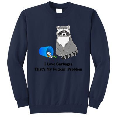 I Love Garbages That's My Fuckin Problem Funny Raccoon Love My Fucking Problem Tall Sweatshirt