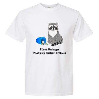 I Love Garbages That's My Fuckin Problem Funny Raccoon Love My Fucking Problem Garment-Dyed Heavyweight T-Shirt