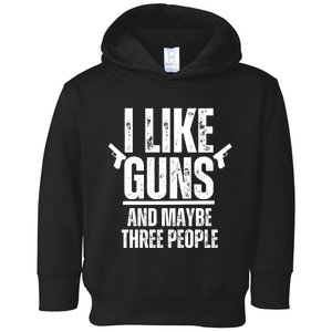 I Like Guns And Maybe Three People Toddler Hoodie