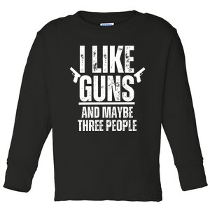 I Like Guns And Maybe Three People Toddler Long Sleeve Shirt