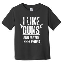 I Like Guns And Maybe Three People Toddler T-Shirt