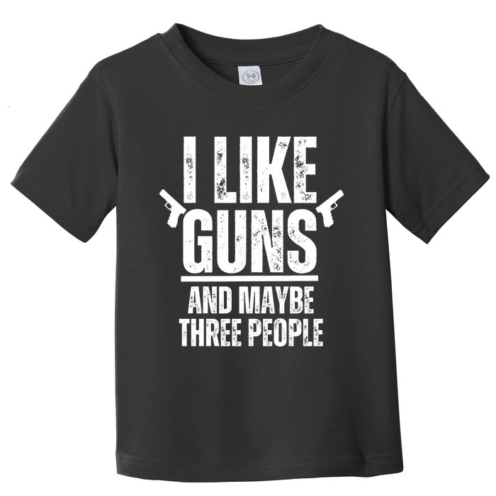 I Like Guns And Maybe Three People Toddler T-Shirt