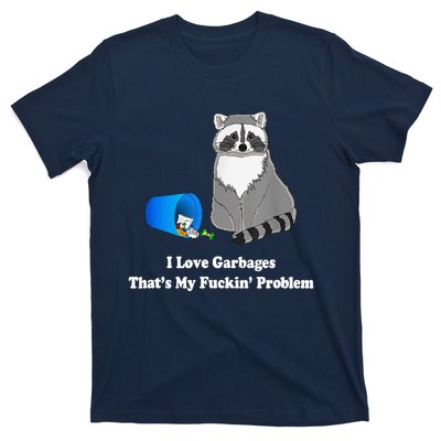 I Love Garbages That's My Fuckin Problem Funny Raccoon Lover My Fucking Problem T-Shirt