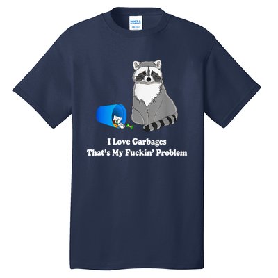 I Love Garbages That's My Fuckin Problem Funny Raccoon Lover My Fucking Problem Tall T-Shirt