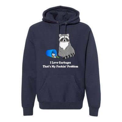 I Love Garbages That's My Fuckin Problem Funny Raccoon Lover My Fucking Problem Premium Hoodie