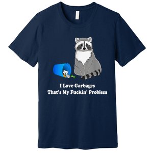 I Love Garbages That's My Fuckin Problem Funny Raccoon Lover My Fucking Problem Premium T-Shirt