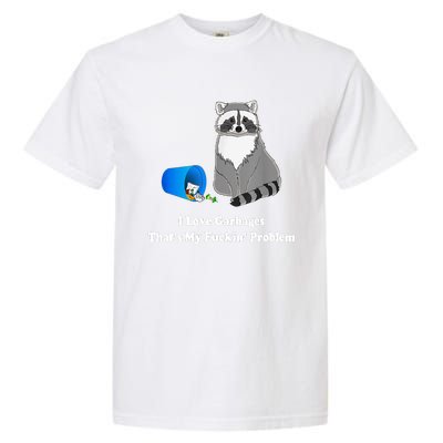 I Love Garbages That's My Fuckin Problem Funny Raccoon Lover My Fucking Problem Garment-Dyed Heavyweight T-Shirt