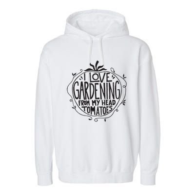 I love Gardening from my head tomatoes Funny Gardener Garden Garment-Dyed Fleece Hoodie