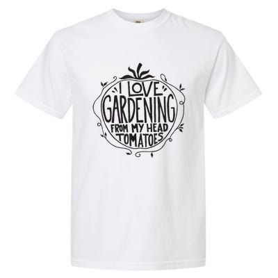 I love Gardening from my head tomatoes Funny Gardener Garden Garment-Dyed Heavyweight T-Shirt