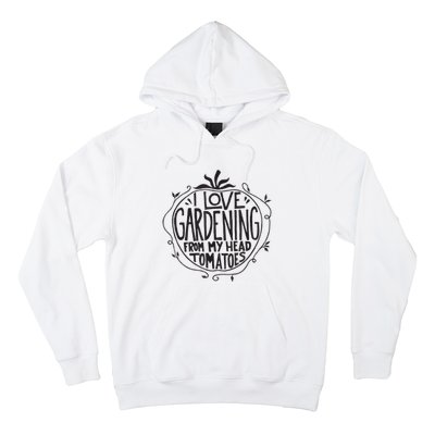 I love Gardening from my head tomatoes Funny Gardener Garden Hoodie