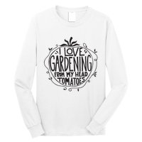 I love Gardening from my head tomatoes Funny Gardener Garden Long Sleeve Shirt