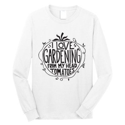 I love Gardening from my head tomatoes Funny Gardener Garden Long Sleeve Shirt