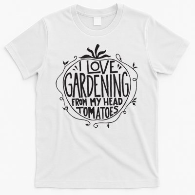 I love Gardening from my head tomatoes Funny Gardener Garden T-Shirt