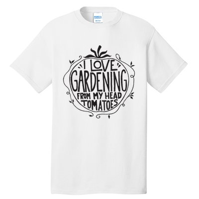 I love Gardening from my head tomatoes Funny Gardener Garden Tall T-Shirt