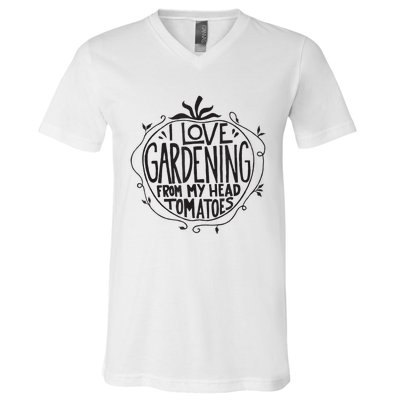 I love Gardening from my head tomatoes Funny Gardener Garden V-Neck T-Shirt