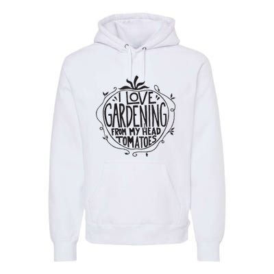 I love Gardening from my head tomatoes Funny Gardener Garden Premium Hoodie