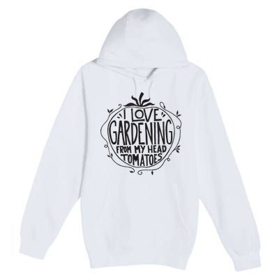 I love Gardening from my head tomatoes Funny Gardener Garden Premium Pullover Hoodie