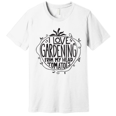 I love Gardening from my head tomatoes Funny Gardener Garden Premium T-Shirt