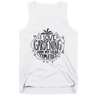 I love Gardening from my head tomatoes Funny Gardener Garden Tank Top