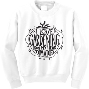 I Love Gardening From My Head Tomatoes Funny Gardener Garden Kids Sweatshirt