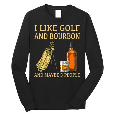 I Like Golf And Bourbon And Maybe 3 People Long Sleeve Shirt